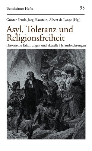 Asyl, Toleranz und Religionsfreiheit: Historische Erfahrungen und aktuelle Herausforderungen (Bensheimer Hefte, Band 95)